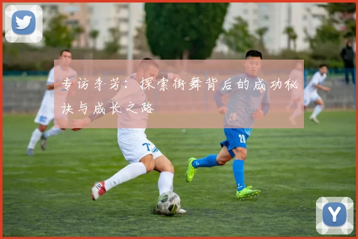 专访李芳：探索街舞背后的成功秘诀与成长之路