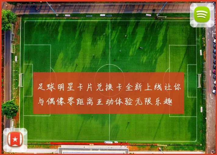 足球明星卡片兑换卡全新上线让你与偶像零距离互动体验无限乐趣
