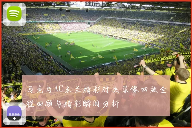 马竞与AC米兰精彩对决录像回放全程回顾与精彩瞬间分析