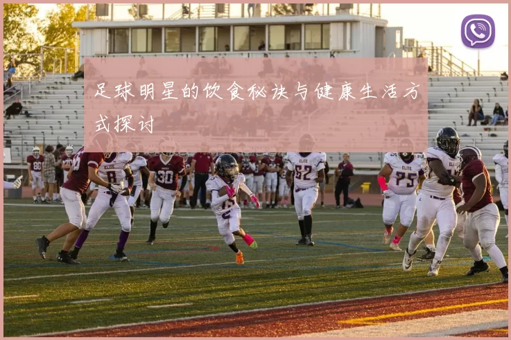 足球明星的饮食秘诀与健康生活方式探讨