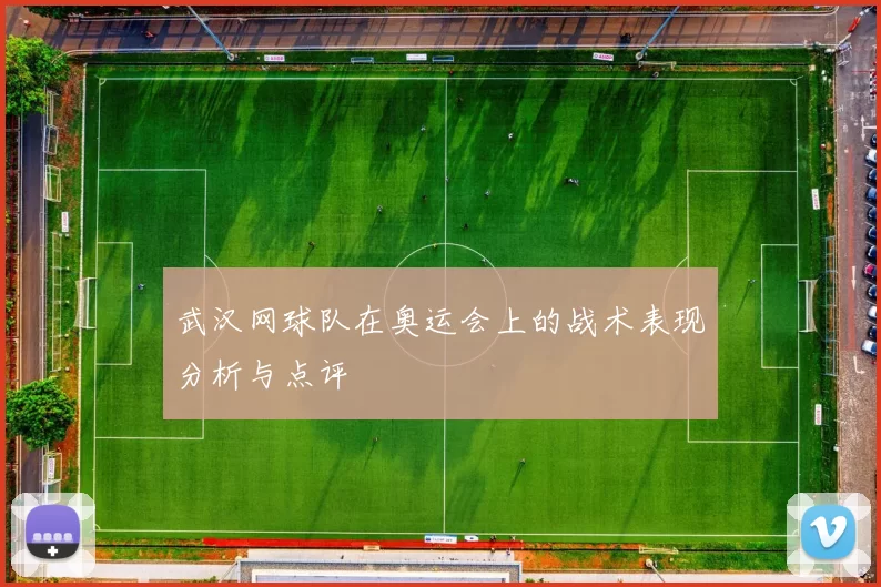 武汉网球队在奥运会上的战术表现分析与点评