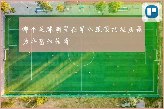 哪个足球明星在军队服役的经历最为丰富和传奇