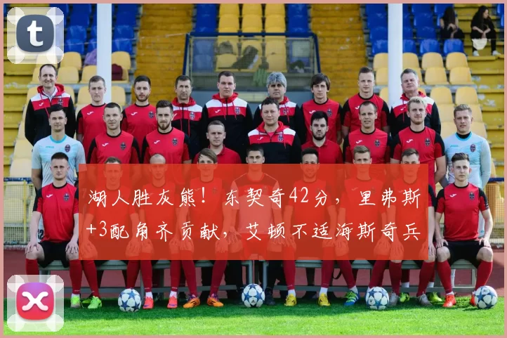 湖人胜灰熊！东契奇42分，里弗斯+3配角齐贡献，艾顿不适海斯奇兵