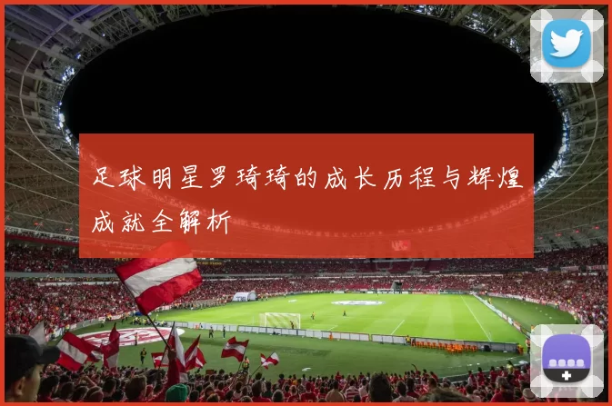 足球明星罗琦琦的成长历程与辉煌成就全解析